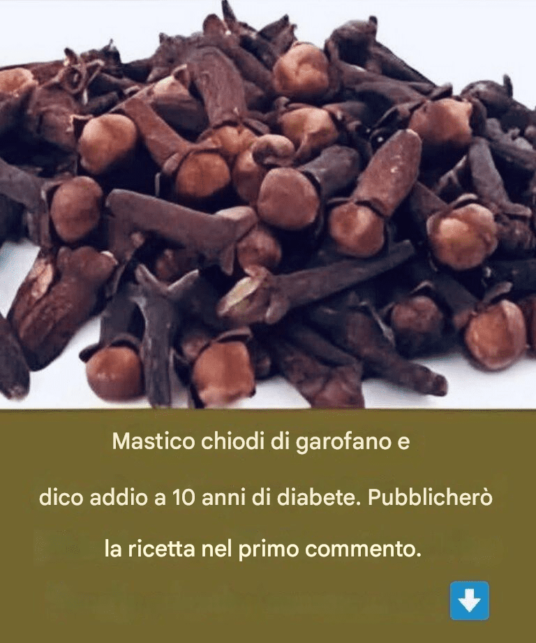 Mastico chiodi di garofano e dico addio a 10 anni di diabete. Vi do la ricetta.
